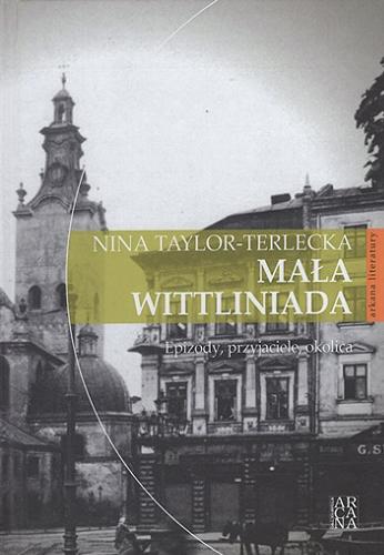 Okładka książki Mała wittliniada : epizody, przyjaciele, okolica / Nina Taylor-Terlecka.