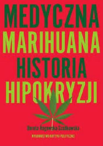 Okładka książki Medyczna marihuana : historia hipokryzji / Dorota Rogowska-Szadkowska.