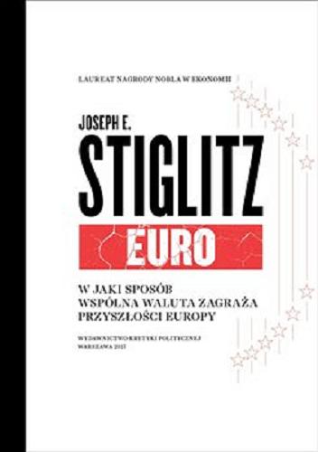 Okładka książki Euro : w jaki sposób wspólna waluta zagraża przyszłości Europy / Joseph E. Stiglitz ; tłumaczenie Gabriel Klimont.