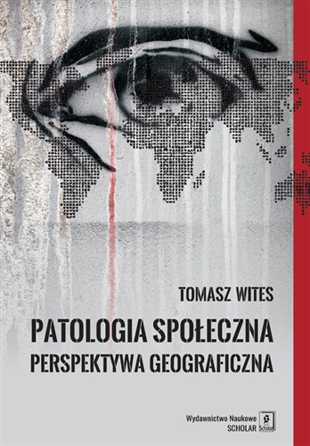 Okładka książki Patologia społeczna : perspektywa geograficzna / Tomasz Wites.