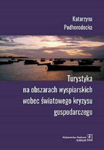 Okładka książki Turystyka na obszarach wyspiarskich wobec światowego kryzysu gospodarczego / Katarzyna Podhorodecka.