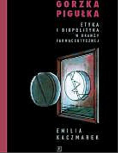 Okładka książki Gorzka pigułka : etyka i biopolityka w branży farmaceutycznej / Emilia Kaczmarek.