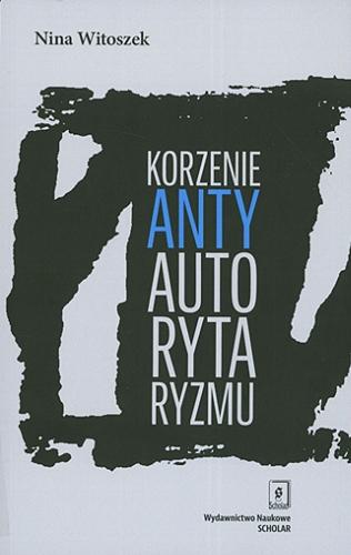 Okładka książki Korzenie antyautorytaryzmu / Nina Witoszek ; przełożył Tomasz Rawski.