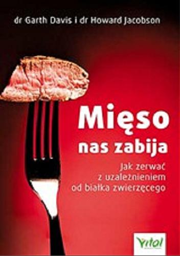 Okładka książki Mięso nas zabija : jak zerwać z uzależnieniem od białka zwierzęcego / Garth Davis, Howard Jacobson ; [tł. Grzegorz Ciecieląg].