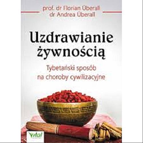 Okładka książki Uzdrawianie żywnością : tybetański sposób na choroby cywilizacyjne / Florian Überall, Andrea Überall ; [tłumaczenie Anna Chomik].