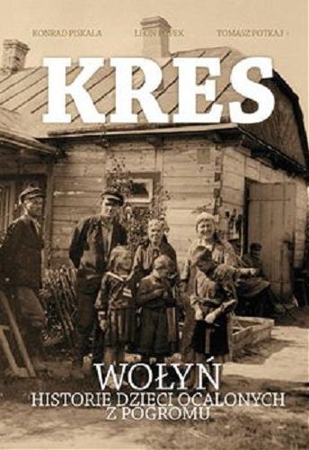 Okładka książki Kres : [E-book] Wołyń : historie dzieci ocalonych z pogromu / Konrad Piskała, Leon Popek, Tomasz Potkaj.