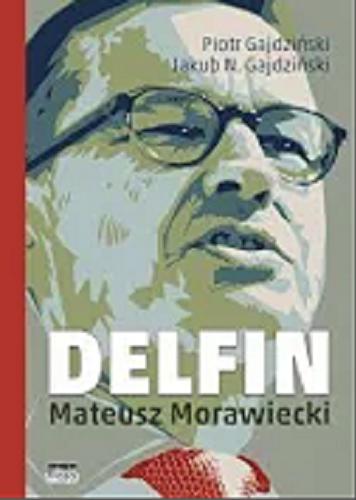 Okładka książki Delfin : Mateusz Morawiecki / Piotr Gajdziński, Jakub N. Gajdziński.