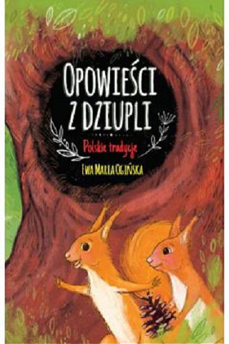 Okładka książki Opowieści z dziupli : polskie tradycje / Ewa Maria Ogińska ; [ilustracje Izabela Madeja].