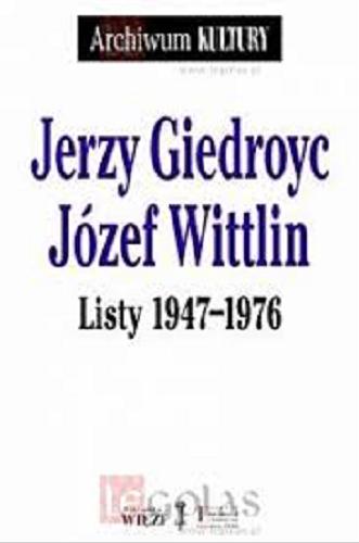 Okładka książki Listy 1947-1976 / Jerzy Giedroyc, Józef Wittlin ; opracowali, wstępem i przypisami opatrzyli Rafał Habielski i Paweł Kądziela.
