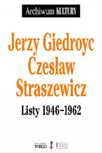 Okładka książki Listy 1946-1962 / Jerzy Giedroyc, Czesław Straszewicz; opracował, wstępem i przypisami opatrzył Maciej Urbanowski.