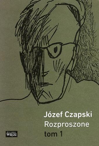Okładka książki Rozproszone : teksty z lat 1923-1988. T. 1 / Józef Czapski ; zebrał i notami opatrzył Paweł Kądziela.