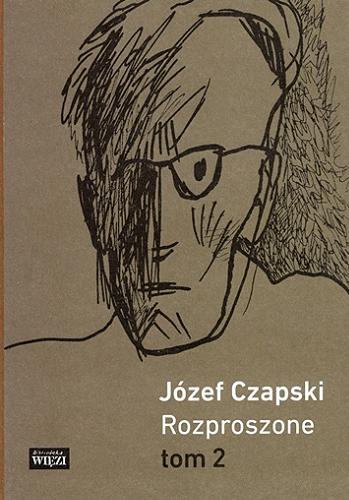 Okładka książki Rozproszone : teksty z lat 1923-1988. T. 2 / Józef Czapski ; zebrał i notami opatrzył Paweł Kądziela.