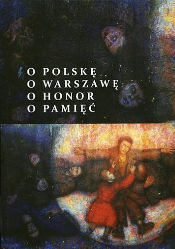 Okładka książki O Polskę, o Warszawę, o honor, o pamięć : materiały z konferencji / redakcja Beata Michalec i Tadeusz Skoczek.