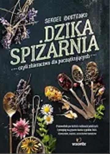 Okładka książki Dzika spiżarnia czyli Zbieractwo dla początkujących / Sergei Boutenko ; [przeł. Marta Szelichowska-Kiziniewicz].