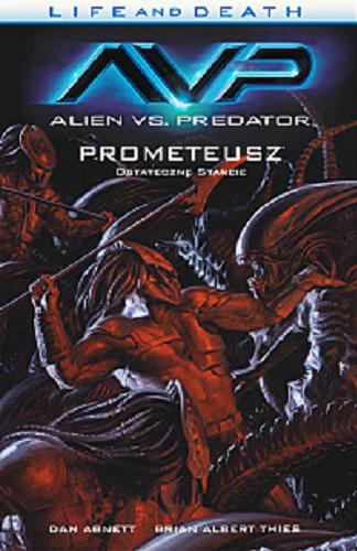 Okładka książki Alien vs. Predator ; Prometeusz : ostatnie starcie / scenariusz Dan Abnett, rysunki Brian Albert Thies ; kolory Rain Beredo ; oryginalne liternictwo Michael Heisler ; [tłumaczenie Paweł Biskupski].