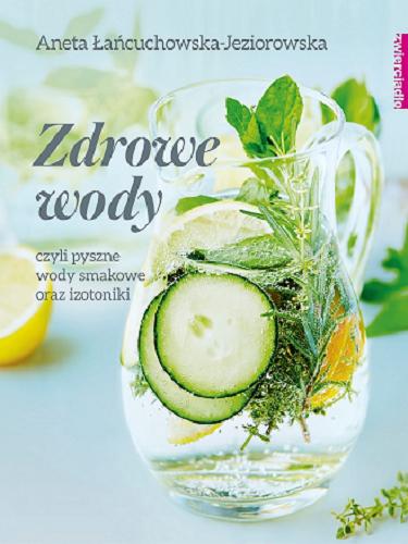 Okładka książki Zdrowe wody czyli Pyszne wody smakowe i izotoniki / Aneta Łańcuchowska-Jeziorowska.