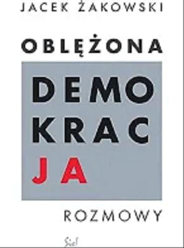 Okładka książki Oblężona demokracja : rozmowy / Jacek Żakowski ; rozmówcy Grzegorz Ekiert i 26 innych.
