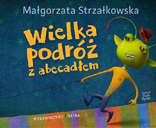 Okładka książki Wielka podróż z abecadłem / Małgorzata Strzałkowska ; ilustracje Piotr Rychel.