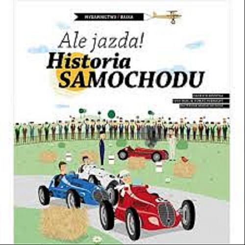 Okładka książki Ale jazda! Historia samochodu / Oldřich Růžička ; ilustracje Tomáš Pernický, Kateřina Makaloušová ; przekład Bogumiła Nawrot.