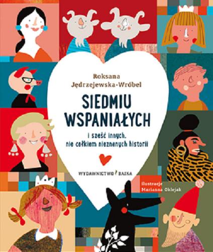 Okładka książki Siedmiu wspaniałych : i sześć innych, nie całkiem nieznanych historii / Roksana Jędrzejewska-Wróbel ; ilustracje Marianna Oklejak.