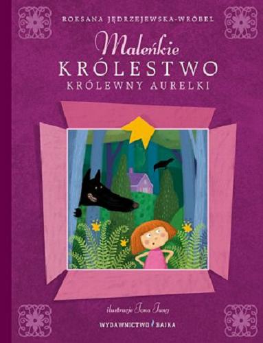 Okładka książki Maleńkie królestwo królewny Aurelki / Roksana Jędrzejewska-Wróbel ; ilustracje Jona Jung.