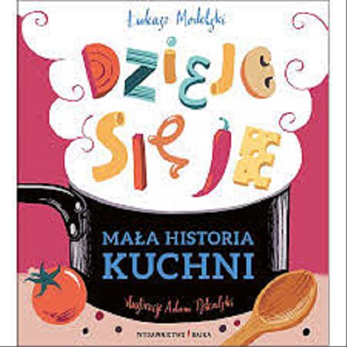 Okładka książki Dzieje się ję : mała historia kuchni / Łukasz Modelski ; ilustracje Adam Pękalski.