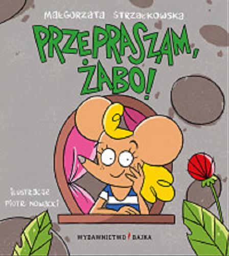 Okładka książki Przepraszam, żabo! / Małgorzata Strzałkowska, ilustracje Piotr Nowacki.