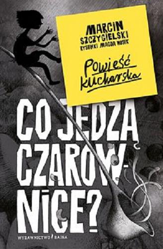 Okładka książki Co jedzą czarownice? : powieść kucharska / Marcin Szczygielski ; rysunki Magda Wosik.