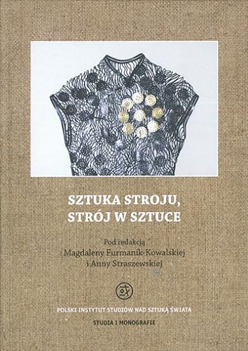 Okładka książki Sztuka stroju, strój w sztuce = The art of dress - dress in art / pod redakcją Magdaleny Furmanik-Kowalskiej i Anny Straszewskiej.