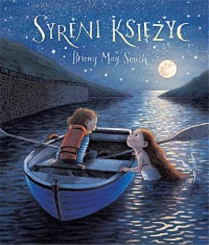 Okładka  Syreni księżyc / [tekst i ilustracje] Briony May Smith ; przekład z języka angielskiego Marta Bręgiel-Pant.