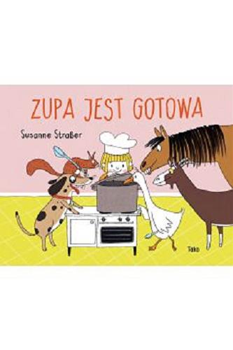 Okładka książki Zupa jest gotowa / Susanne Straßer ; przekład Iwona Mączka.