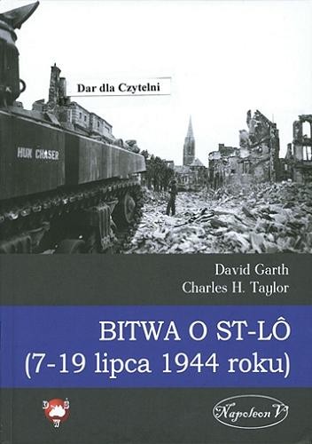 Okładka książki Bitwa o ST-LÔ (7-19 lipca 1944 roku) / David Garth, Charles H. Taylor ; tłumaczenie Maciej Balicki.