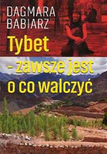 Okładka książki Tybet - zawsze jest o co walczyć / Dagmara Babiarz.