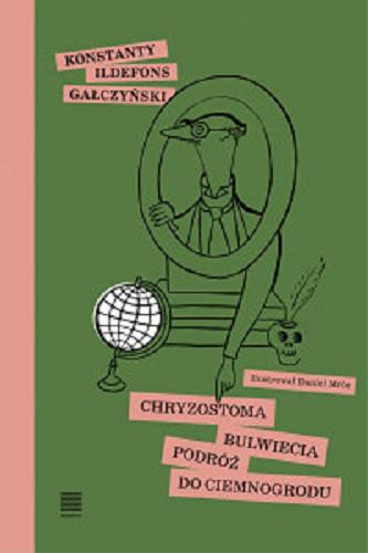 Okładka książki Chryzostoma Bulwiecia podróż do ciemnogrodu / Konstanty Ildefons Gałczyński ; [ilustrował Daniel Mróz].