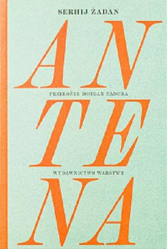 Okładka książki Antena / Serhij Żadan ; przełożył Bohdan Zadura.