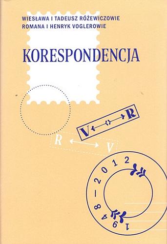 Okładka książki Korespondencja / Wiesława i Tadeusz Różewiczowie, Romana i Henryk Voglerovie ; zebrała, z rękopisów odczytała i przypisami opatrzyła Anna Romaniuk.