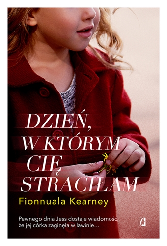 Okładka książki Dzień, w którym cię straciłam / Fionnuala Kearney ; przełożyła Emilia Skowrońska.