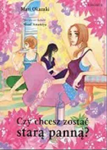 Okładka książki Czy chcesz zostać starą panną? / Mari Okazaki, Mami Amamiya ; [tłumaczenie Radosław Bolałek].