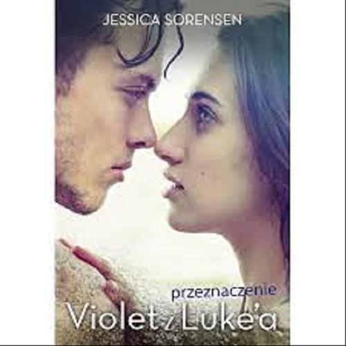 Okładka książki Przeznaczenie Violet i Luke`a / Jessica Sorensen ; przełożyła Ewa Helińska.
