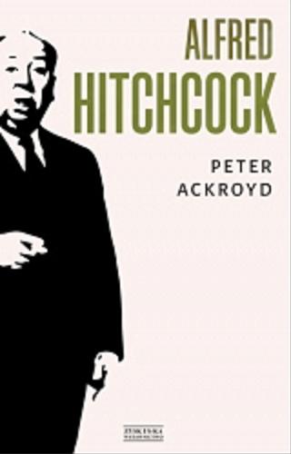 Okładka książki Alfred Hitchcock / Peter Ackroyd ; tłumaczył Jerzy Łoziński.