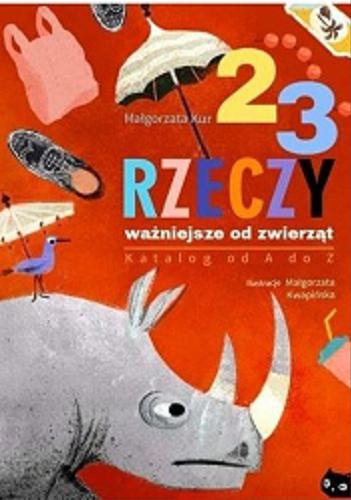 Okładka książki 23 rzeczy ważniejsze od zwierząt : katalog od A do Z / Małgorzata Kur ; [ilustracje Małgorzata Kwapińska].