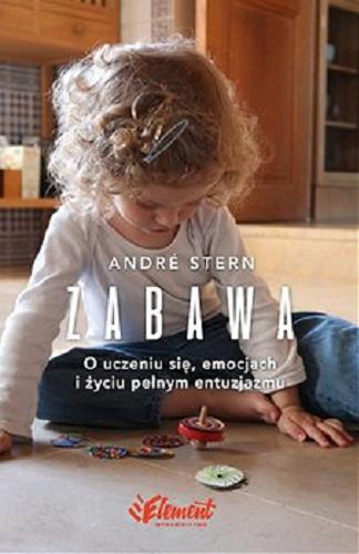 Okładka książki Zabawa : o uczeniu się, zaufaniu i życiu pełnym entuzjazmu / André Stern ; z języka niemieckiego przełożyła Barbara Niedźwiecka.