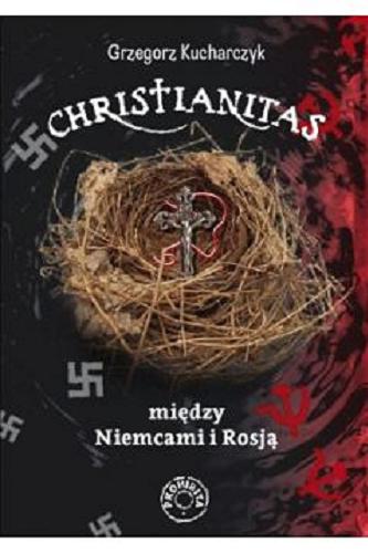 Okładka książki Christianitas : między Niemcami i Rosją / Grzegorz Kucharczyk.