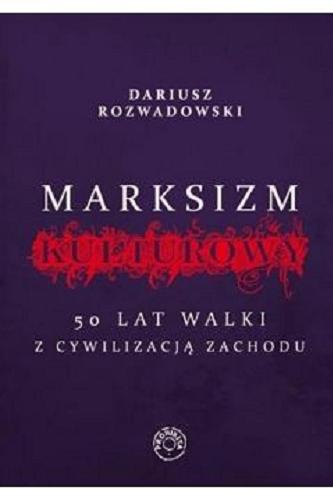 Okładka książki Marksizm kulturowy : 50 lat walki z cywilizacją Zachodu / Dariusz Rozwadowski.
