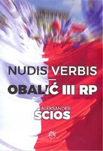 Okładka książki Nudis verbis - obalić III RP / Aleksander Ścios.