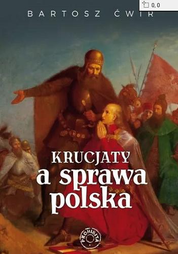 Okładka książki Krucjaty a sprawa polska / Bartosz Ćwir.