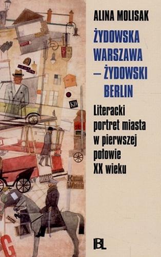 Okładka książki Żydowska Warszawa - żydowski Berlin : literacki portret miasta w pierwszej połowie XX wieku / Alina Molisak.