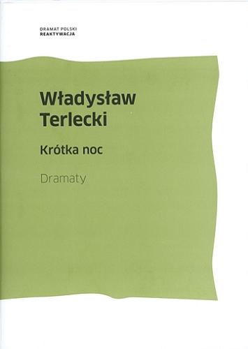 Okładka książki Krótka noc : dramaty / Władysław Terlecki ; wybór i wstęp Ewa Wąchocka ; opracowanie tekstów Agnieszka Kramkowska-Dąbrowska.