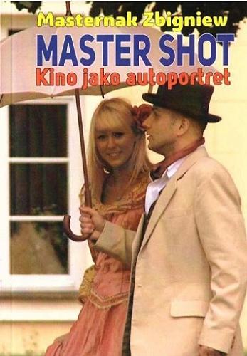 Okładka książki Master shot : kino jako autoportret / Zbigniew Masternak ; fotografie Renata Masternak.