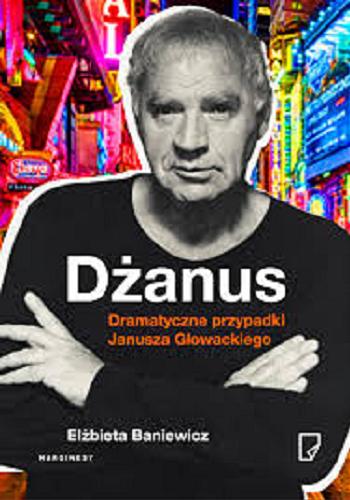Okładka książki Dżanus : dramatyczne przypadki Janusza Głowackiego / Elżbieta Baniewicz.